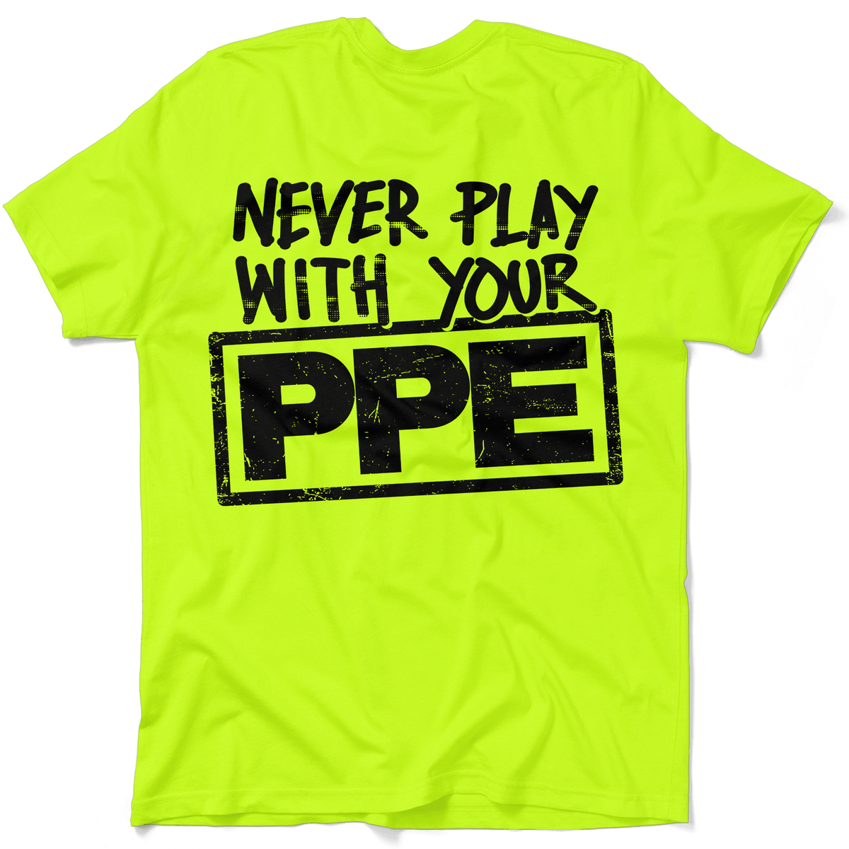 Never Play With Your PPE - Safety Shirts
