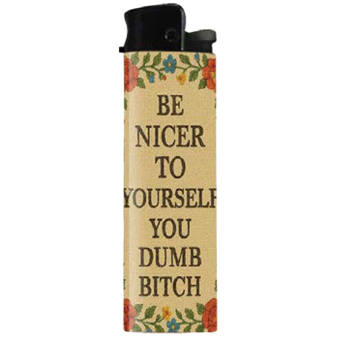 Be Nicer to Yourself You Dumb B-tch Lighter
