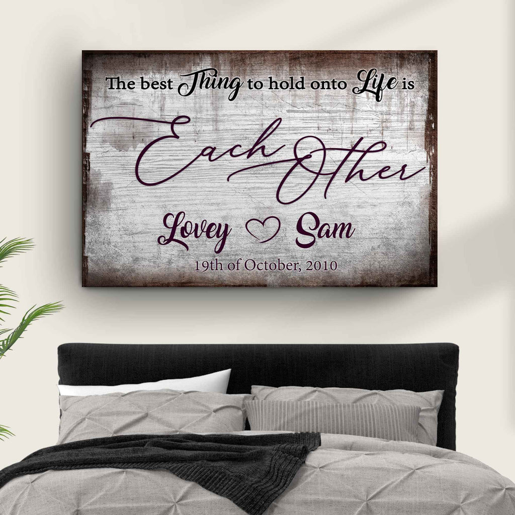The Best Thing To Hold Onto Life Is Each Other Sign II
